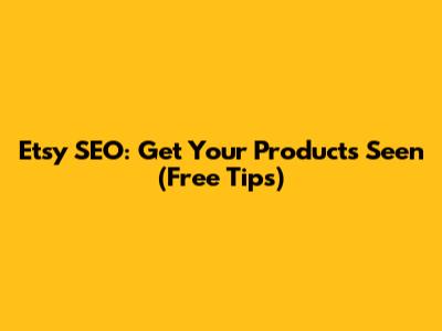 Etsy SEO: Get Your Products Seen (Free Tips)