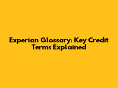 Experian Glossary: Key Credit Terms Explained