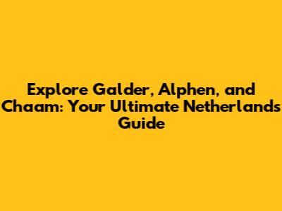 Explore Galder, Alphen, and Chaam: Your Ultimate Netherlands Guide
