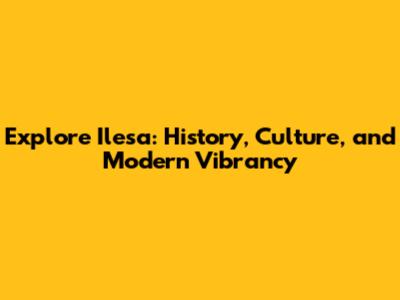 Explore Ilesa: History, Culture, and Modern Vibrancy