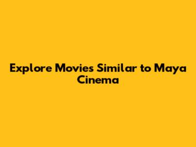 Explore Movies Similar to Maya Cinema