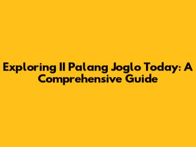 Exploring II Palang Joglo Today: A Comprehensive Guide