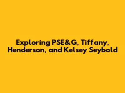 Exploring PSE&G, Tiffany, Henderson, and Kelsey Seybold