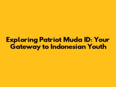 Exploring Patriot Muda ID: Your Gateway to Indonesian Youth