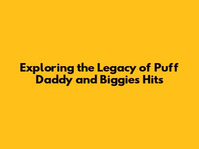 Exploring the Legacy of Puff Daddy and Biggie's Hits