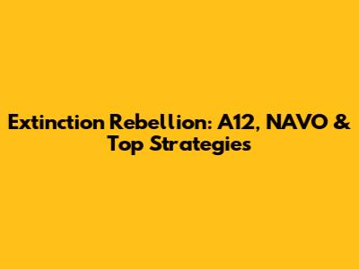 Extinction Rebellion: A12, NAVO & Top Strategies