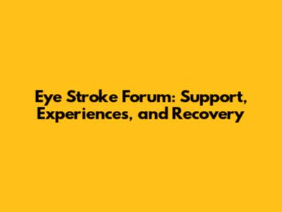 Eye Stroke Forum: Support, Experiences, and Recovery