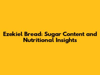 Ezekiel Bread: Sugar Content and Nutritional Insights