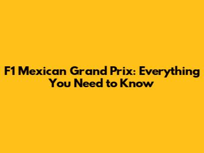 F1 Mexican Grand Prix: Everything You Need to Know