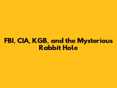 FBI, CIA, KGB, and the Mysterious Rabbit Hole