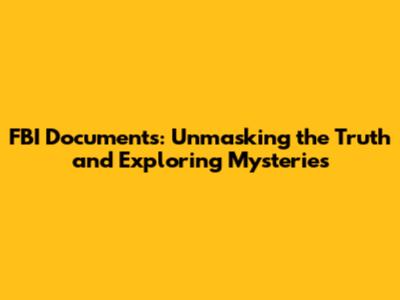 FBI Documents: Unmasking the Truth and Exploring Mysteries
