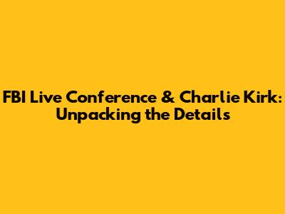 FBI Live Conference & Charlie Kirk: Unpacking the Details