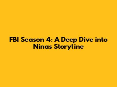 FBI Season 4: A Deep Dive into Nina's Storyline