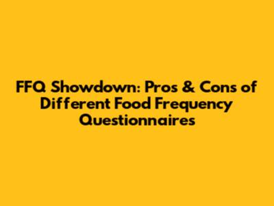 FFQ Showdown: Pros & Cons of Different Food Frequency Questionnaires