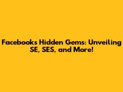 Facebook's Hidden Gems: Unveiling SE, SES, and More!