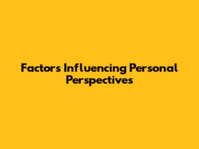 Factors Influencing Personal Perspectives