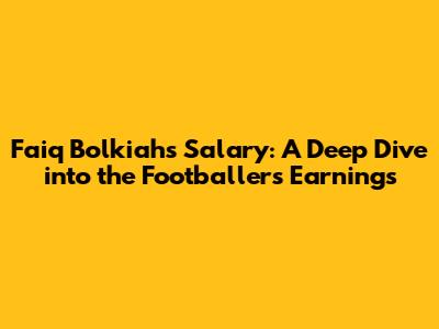 Faiq Bolkiah's Salary: A Deep Dive into the Footballer's Earnings