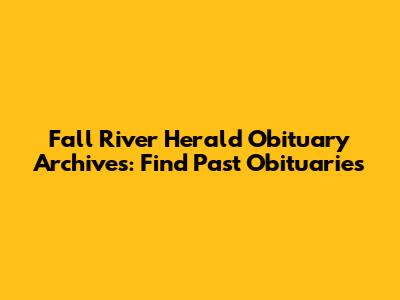 Fall River Herald Obituary Archives: Find Past Obituaries