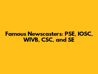 Famous Newscasters: PSE, IOSC, WIVB, CSC, and SE