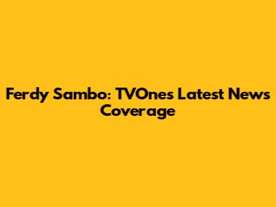 Ferdy Sambo: TVOne's Latest News Coverage