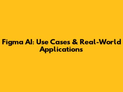 Figma AI: Use Cases & Real-World Applications