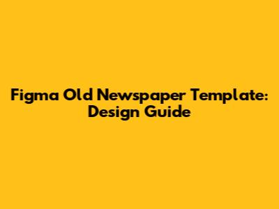 Figma Old Newspaper Template: Design Guide