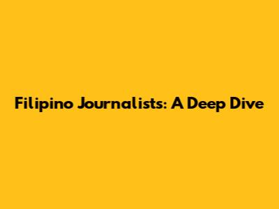 Filipino Journalists: A Deep Dive