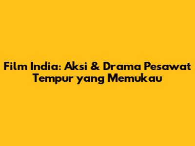 Film India: Aksi & Drama Pesawat Tempur yang Memukau