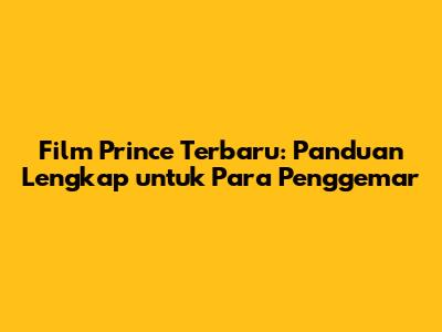 Film Prince Terbaru: Panduan Lengkap untuk Para Penggemar
