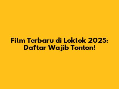 Film Terbaru di Loklok 2025: Daftar Wajib Tonton!