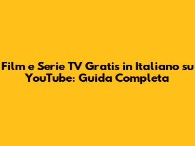 Film e Serie TV Gratis in Italiano su YouTube: Guida Completa
