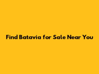 Find Batavia for Sale Near You
