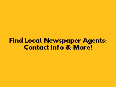 Find Local Newspaper Agents: Contact Info & More!