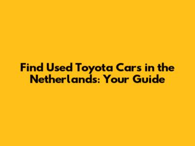 Find Used Toyota Cars in the Netherlands: Your Guide