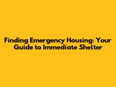 Finding Emergency Housing: Your Guide to Immediate Shelter