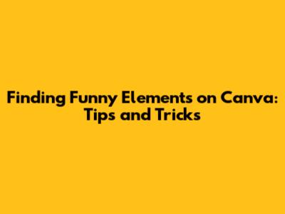 Finding Funny Elements on Canva: Tips and Tricks