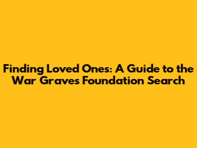 Finding Loved Ones: A Guide to the War Graves Foundation Search