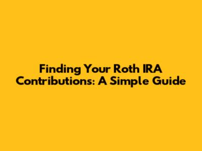 Finding Your Roth IRA Contributions: A Simple Guide