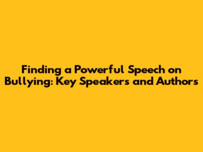 Finding a Powerful Speech on Bullying: Key Speakers and Authors
