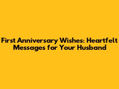 First Anniversary Wishes: Heartfelt Messages for Your Husband