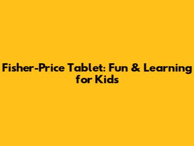 Fisher-Price Tablet: Fun & Learning for Kids