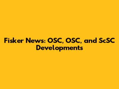 Fisker News: OSC, OSC, and ScSC Developments