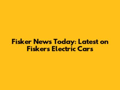 Fisker News Today: Latest on Fisker's Electric Cars