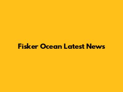 Fisker Ocean Latest News