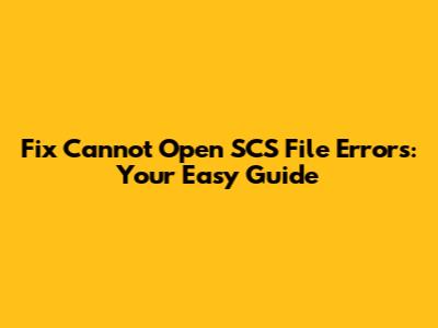 Fix 'Cannot Open SCS File' Errors: Your Easy Guide