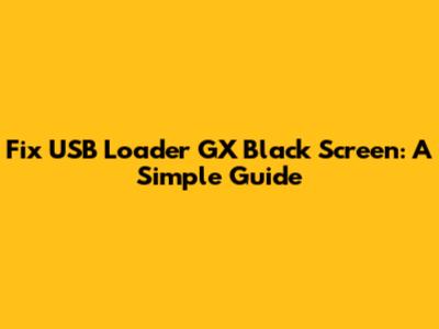 Fix USB Loader GX Black Screen: A Simple Guide