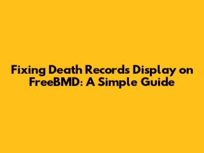 Fixing Death Records Display on FreeBMD: A Simple Guide