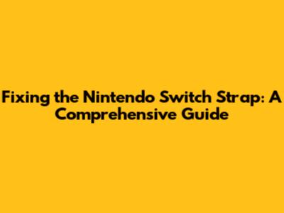 Fixing the Nintendo Switch Strap: A Comprehensive Guide