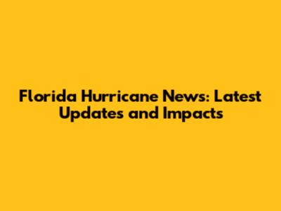 Florida Hurricane News: Latest Updates and Impacts