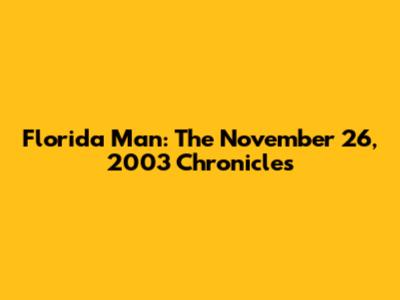 Florida Man: The November 26, 2003 Chronicles